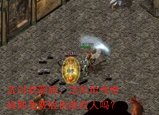 选对武器后,法师用传奇辅助免费版也能砍人吗? 选对武器后,法师用传奇辅助免费版也能砍人吗?