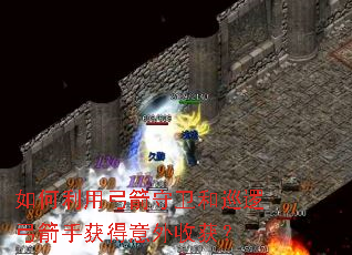 如何利用弓箭守卫和巡逻弓箭手获得意外收获? 如何利用弓箭守卫和巡逻弓箭手获得意外收获?