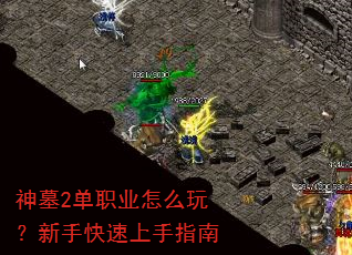 神墓2单职业怎么玩?新手快速上手指南 神墓2单职业怎么玩?新手快速上手指南