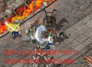 破军之伐如何快速提升战力?顶级神器获取与进阶全解析 破军之伐如何快速提升战力?顶级神器获取与进阶全解析