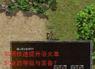 如何快速提升浴火单职业的等级与装备? 如何快速提升浴火单职业的等级与装备?