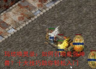 玛珐唤灵录:如何召唤最强神兽?十大技巧助你轻松入门 玛珐唤灵录:如何召唤最强神兽?十大技巧助你轻松入门
