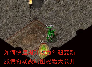 如何快速提升战力?超变新服传奇暴爽刷图秘籍大公开 如何快速提升战力?超变新服传奇暴爽刷图秘籍大公开