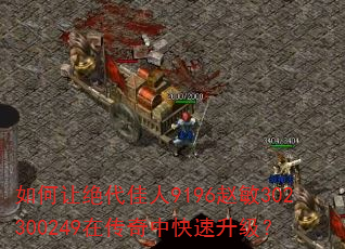 如何让绝代佳人9196赵敏302300249在传奇中快速升级? 如何让绝代佳人9196赵敏302300249在传奇中快速升级?