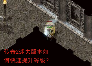 传奇2迷失版本如何快速提升等级? 传奇2迷失版本如何快速提升等级?