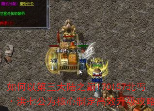 如何以第三大陆之巅170157北丐·洪七公为核心制定高效升级攻略? 如何以第三大陆之巅170157北丐·洪七公为核心制定高效升级攻略?