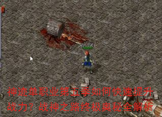 神迹单职业第五季如何快速提升战力?战神之路终极奥秘全解析 神迹单职业第五季如何快速提升战力?战神之路终极奥秘全解析