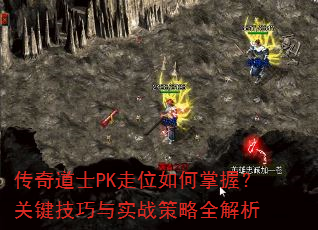传奇道士PK走位如何掌握?关键技巧与实战策略全解析 传奇道士PK走位如何掌握?关键技巧与实战策略全解析