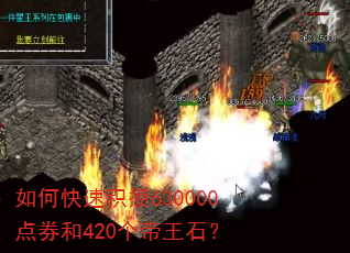 如何快速积攒630000点券和420个帝王石? 如何快速积攒630000点券和420个帝王石?