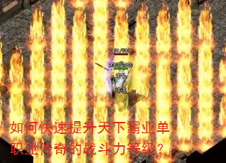 如何快速提升天下霸业单职业传奇的战斗力等级? 如何快速提升天下霸业单职业传奇的战斗力等级?