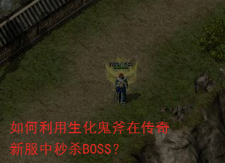 如何利用生化鬼斧在传奇新服中秒杀BOSS? 如何利用生化鬼斧在传奇新服中秒杀BOSS?