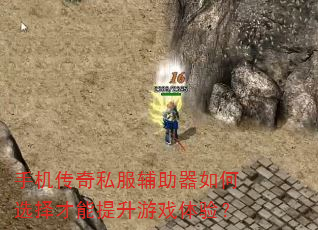 手机传奇私服辅助器如何选择才能提升游戏体验? 手机传奇私服辅助器如何选择才能提升游戏体验?