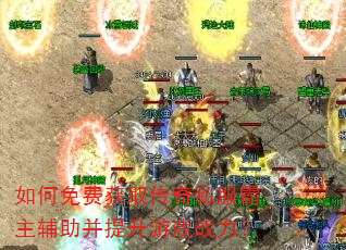 如何免费获取传奇私服霸主辅助并提升游戏战力? 如何免费获取传奇私服霸主辅助并提升游戏战力?