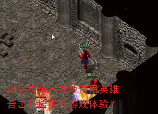 如何安全高效地使用英雄合击外挂提升游戏体验? 如何安全高效地使用英雄合击外挂提升游戏体验?
