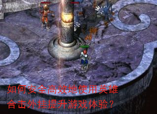 如何安全高效地使用英雄合击外挂提升游戏体验? 如何安全高效地使用英雄合击外挂提升游戏体验?