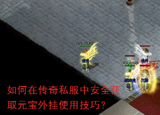 如何在传奇私服中安全获取元宝外挂使用技巧? 如何在传奇私服中安全获取元宝外挂使用技巧?
