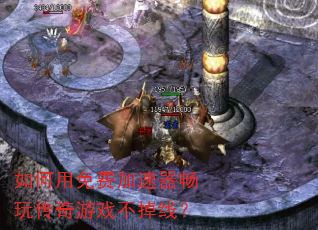 如何用免费加速器畅玩传奇游戏不掉线? 如何用免费加速器畅玩传奇游戏不掉线?