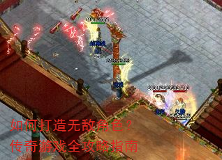 如何打造无敌角色?传奇游戏全攻略指南 如何打造无敌角色?传奇游戏全攻略指南