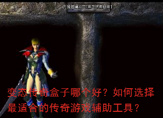 变态传奇盒子哪个好?如何选择最适合的传奇游戏辅助工具? 变态传奇盒子哪个好?如何选择最适合的传奇游戏辅助工具?