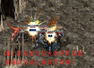 道士职业能力多元如何打造最强辅助与输出兼顾的攻略? 道士职业能力多元如何打造最强辅助与输出兼顾的攻略?