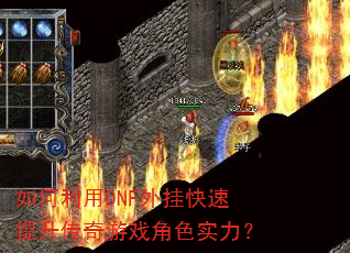 如何利用DNF外挂快速提升传奇游戏角色实力? 如何利用DNF外挂快速提升传奇游戏角色实力?