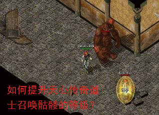 如何提升天心传奇道士召唤骷髅的等级? 如何提升天心传奇道士召唤骷髅的等级?