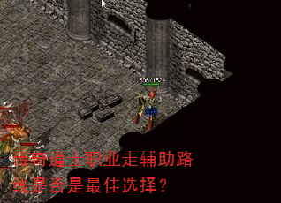 传奇道士职业走辅助路线是否是最佳选择? 传奇道士职业走辅助路线是否是最佳选择?
