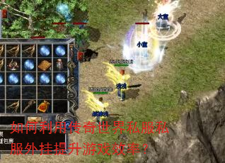如何利用传奇世界私服私服外挂提升游戏效率? 如何利用传奇世界私服私服外挂提升游戏效率?