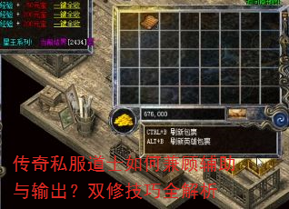 传奇私服道士如何兼顾辅助与输出?双修技巧全解析 传奇私服道士如何兼顾辅助与输出?双修技巧全解析