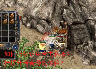 如何巧妙运用合击私服外挂提升传奇游戏体验? 如何巧妙运用合击私服外挂提升传奇游戏体验?