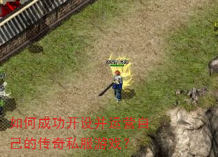 如何成功开设并运营自己的传奇私服游戏? 如何成功开设并运营自己的传奇私服游戏?