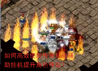如何高效使用传奇私服辅助挂机提升角色等级? 如何高效使用传奇私服辅助挂机提升角色等级?