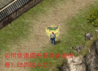 如何快速提升英雄合击传奇1.85的战斗力? 如何快速提升英雄合击传奇1.85的战斗力?
