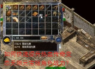 如何快速提升热血传奇变态无限元宝版角色战力? 如何快速提升热血传奇变态无限元宝版角色战力?