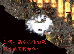 如何打造变态传奇私服中的无敌角色? 如何打造变态传奇私服中的无敌角色?