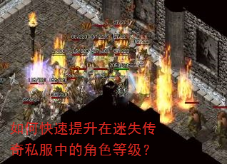 如何快速提升在迷失传奇私服中的角色等级? 如何快速提升在迷失传奇私服中的角色等级?