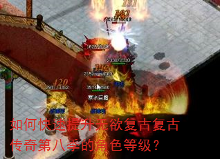 如何快速提升无欲复古复古传奇第八季的角色等级? 如何快速提升无欲复古复古传奇第八季的角色等级?