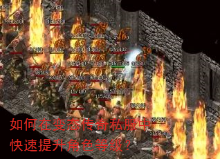 如何在变态传奇私服中快速提升角色等级? 如何在变态传奇私服中快速提升角色等级?