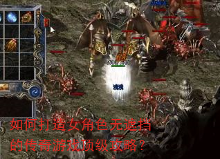 如何打造女角色无遮挡的传奇游戏顶级攻略? 如何打造女角色无遮挡的传奇游戏顶级攻略?