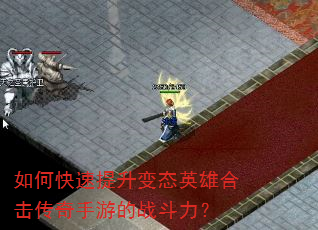 如何快速提升变态英雄合击传奇手游的战斗力? 如何快速提升变态英雄合击传奇手游的战斗力?