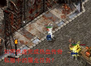 如何快速完成热血传奇私服中的屠龙任务? 如何快速完成热血传奇私服中的屠龙任务?