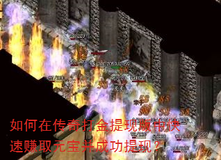 如何在传奇打金提现版中快速赚取元宝并成功提现? 如何在传奇打金提现版中快速赚取元宝并成功提现?