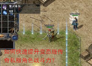 如何快速提升变态版传奇私服角色战斗力? 如何快速提升变态版传奇私服角色战斗力?