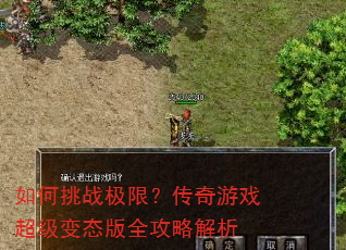 如何挑战极限?传奇游戏超级变态版全攻略解析 如何挑战极限?传奇游戏超级变态版全攻略解析
