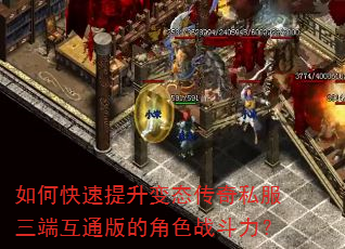 如何快速提升变态传奇私服三端互通版的角色战斗力? 如何快速提升变态传奇私服三端互通版的角色战斗力?