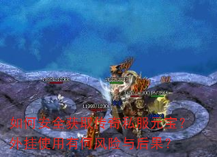 如何安全获取传奇私服元宝?外挂使用有何风险与后果? 如何安全获取传奇私服元宝?外挂使用有何风险与后果?