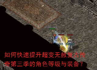 如何快速提升超变无赦复古传奇第三季的角色等级与装备? 如何快速提升超变无赦复古传奇第三季的角色等级与装备?