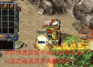 如何快速获取小冰冰传奇私服v15变态版资源并高效开局? 如何快速获取小冰冰传奇私服v15变态版资源并高效开局?