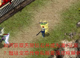 如何获取无限钻石并成为满V玩家?超级变态传奇私服最强攻略解析 如何获取无限钻石并成为满V玩家?超级变态传奇私服最强攻略解析