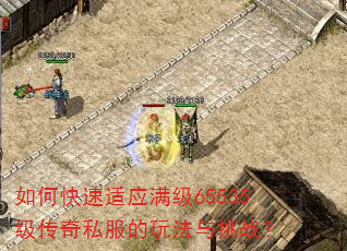 如何快速适应满级65535级传奇私服的玩法与挑战? 如何快速适应满级65535级传奇私服的玩法与挑战?
